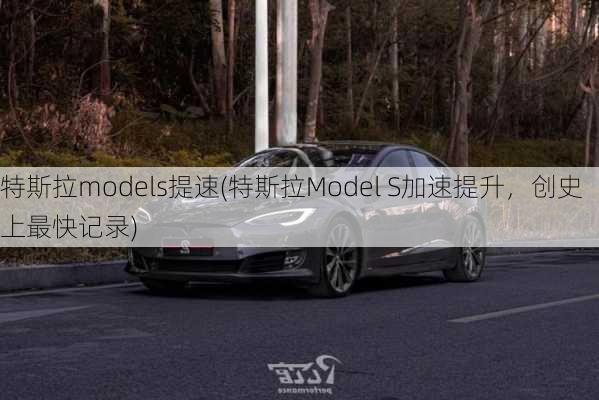 特斯拉models提速(特斯拉Model S加速提升，创史上最快记录)-第3张图片-苏希特新能源