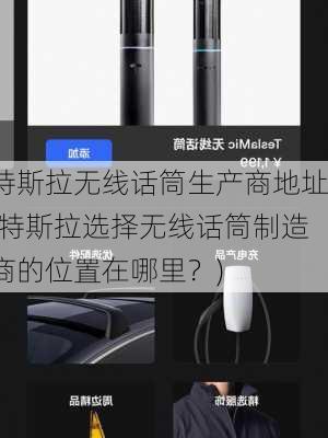 特斯拉无线话筒生产商地址(特斯拉选择无线话筒制造商的位置在哪里？)