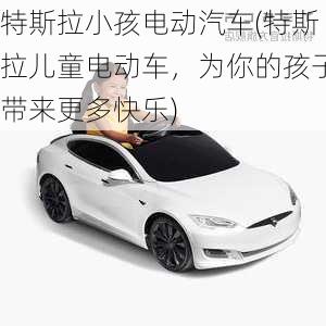 特斯拉小孩电动汽车(特斯拉儿童电动车，为你的孩子带来更多快乐)-第3张图片-苏希特新能源