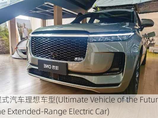 增程式汽车理想车型(Ultimate Vehicle of the Future The Extended-Range Electric Car)