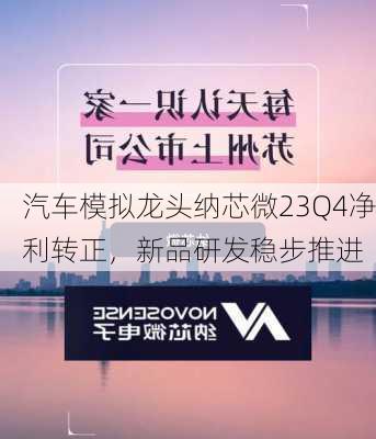 汽车模拟龙头纳芯微23Q4净利转正，新品研发稳步推进-第2张图片-苏希特新能源