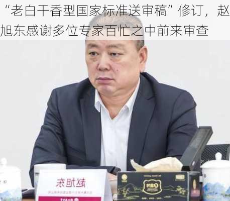 “老白干香型国家标准送审稿”修订，赵旭东感谢多位专家百忙之中前来审查-第1张图片-苏希特新能源