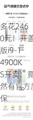 多花2460元！开盖版i9-14900KS开卖：竟然有官方质保-第3张图片-苏希特新能源