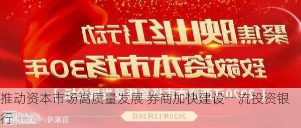 推动资本市场高质量发展 券商加快建设一流投资银行-第2张图片-苏希特新能源