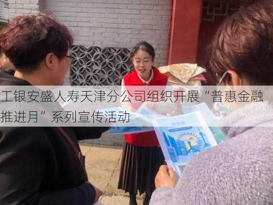 工银安盛人寿天津分公司组织开展“普惠金融推进月”系列宣传活动