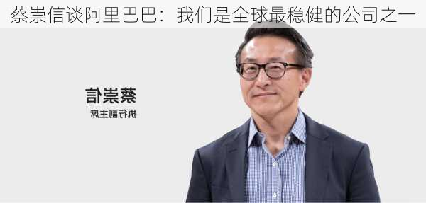 蔡崇信谈阿里巴巴：我们是全球最稳健的公司之一-第3张图片-苏希特新能源