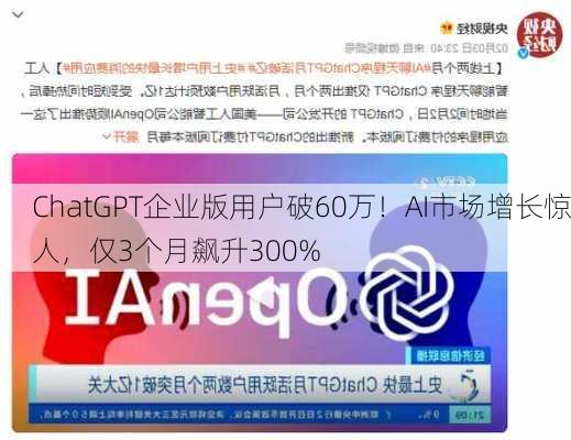 ChatGPT企业版用户破60万！AI市场增长惊人，仅3个月飙升300%-第2张图片-苏希特新能源