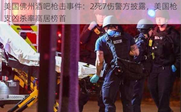 美国佛州酒吧枪击事件：2死7伤警方披露，美国枪支凶杀率高居榜首