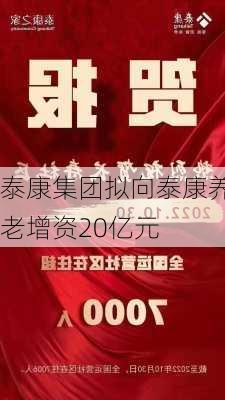 泰康集团拟向泰康养老增资20亿元-第2张图片-苏希特新能源