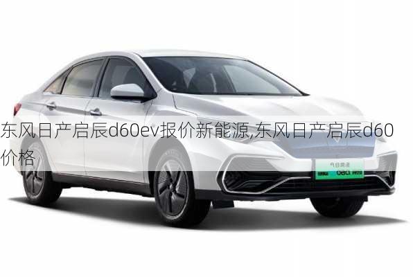 东风日产启辰d60ev报价新能源,东风日产启辰d60价格-第1张图片-苏希特新能源