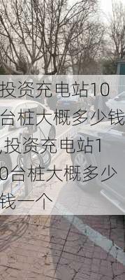 投资充电站10台桩大概多少钱,投资充电站10台桩大概多少钱一个-第2张图片-苏希特新能源