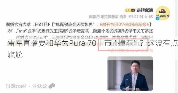 雷军直播要和华为Pura 70上市“撞车”？这波有点尴尬-第3张图片-苏希特新能源