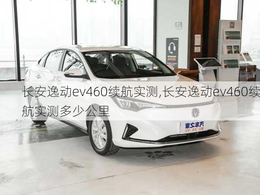 长安逸动ev460续航实测,长安逸动ev460续航实测多少公里