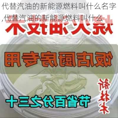 代替汽油的新能源燃料叫什么名字,代替汽油的新能源燃料叫什么