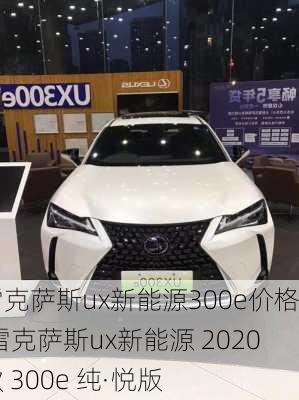 雷克萨斯ux新能源300e价格,雷克萨斯ux新能源 2020款 300e 纯·悦版