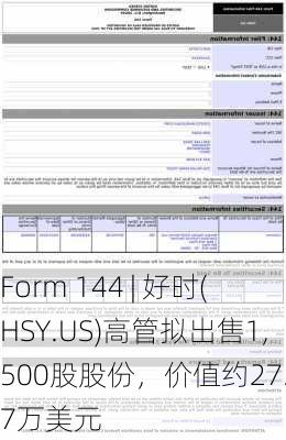 Form 144 | 好时(HSY.US)高管拟出售1,500股股份，价值约27.87万美元-第3张图片-苏希特新能源