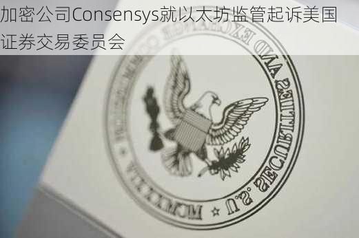 加密公司Consensys就以太坊监管起诉美国证券交易委员会-第1张图片-苏希特新能源