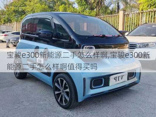 宝骏e300新能源二手怎么样啊,宝骏e300新能源二手怎么样啊值得买吗-第1张图片-苏希特新能源