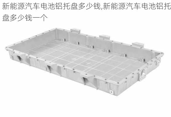 新能源汽车电池铝托盘多少钱,新能源汽车电池铝托盘多少钱一个-第1张图片-苏希特新能源