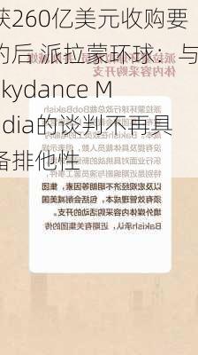 获260亿美元收购要约后 派拉蒙环球：与Skydance Media的谈判不再具备排他性-第2张图片-苏希特新能源