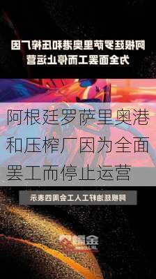 阿根廷罗萨里奥港和压榨厂因为全面罢工而停止运营-第1张图片-苏希特新能源