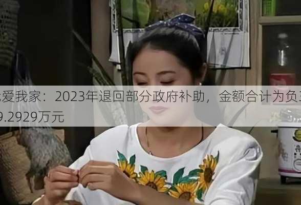 我爱我家：2023年退回部分政府补助，金额合计为负3839.2929万元-第2张图片-苏希特新能源