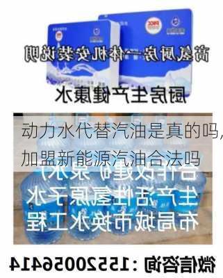 动力水代替汽油是真的吗,加盟新能源汽油合法吗-第2张图片-苏希特新能源