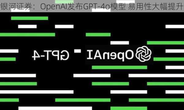 银河证券：OpenAI发布GPT-4o模型 易用性大幅提升-第1张图片-苏希特新能源