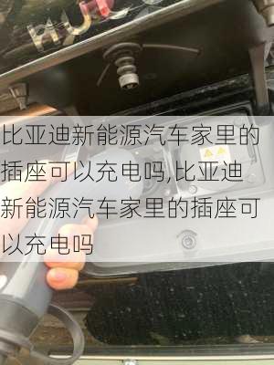 比亚迪新能源汽车家里的插座可以充电吗,比亚迪新能源汽车家里的插座可以充电吗