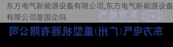 东方电气新能源设备有限公司,东方电气新能源设备有限公司是国企吗-第3张图片-苏希特新能源