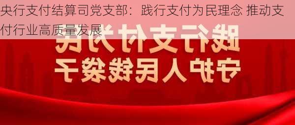 央行支付结算司党支部：践行支付为民理念 推动支付行业高质量发展-第1张图片-苏希特新能源