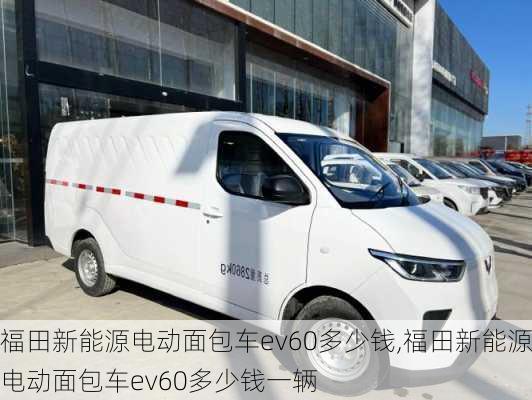 福田新能源电动面包车ev60多少钱,福田新能源电动面包车ev60多少钱一辆-第2张图片-苏希特新能源