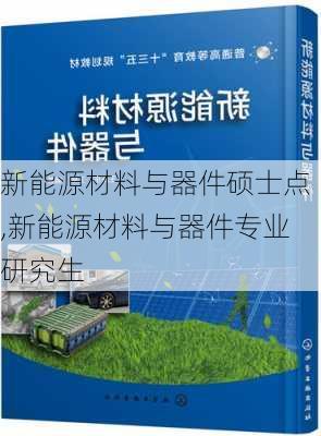 新能源材料与器件硕士点,新能源材料与器件专业研究生-第1张图片-苏希特新能源