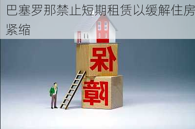 巴塞罗那禁止短期租赁以缓解住房紧缩-第1张图片-苏希特新能源