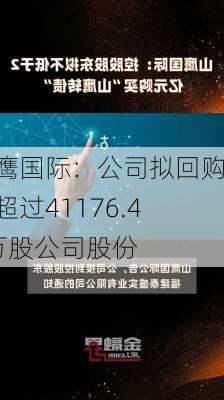 山鹰国际：公司拟回购不超过41176.47万股公司股份