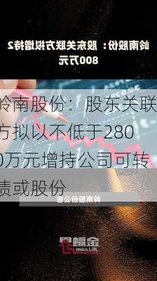 岭南股份：股东关联方拟以不低于2800万元增持公司可转债或股份-第1张图片-苏希特新能源