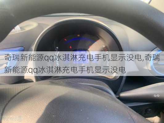 奇瑞新能源qq冰淇淋充电手机显示没电,奇瑞新能源qq冰淇淋充电手机显示没电-第1张图片-苏希特新能源