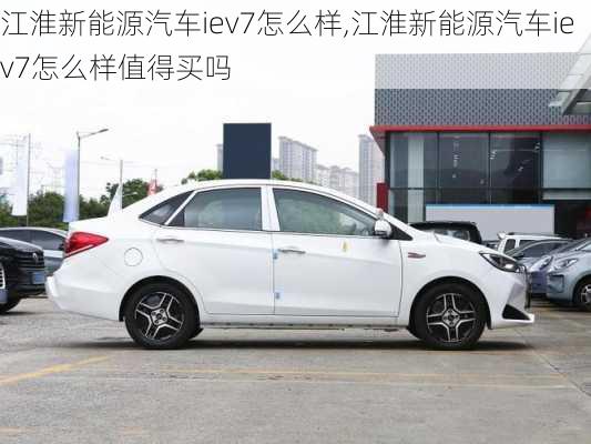 江淮新能源汽车iev7怎么样,江淮新能源汽车iev7怎么样值得买吗-第3张图片-苏希特新能源