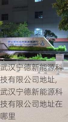 武汉宁德新能源科技有限公司地址,武汉宁德新能源科技有限公司地址在哪里-第1张图片-苏希特新能源