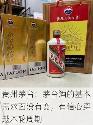 贵州茅台：茅台酒的基本需求面没有变，有信心穿越本轮周期