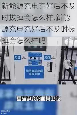 新能源充电充好后不及时拔掉会怎么样,新能源充电充好后不及时拔掉会怎么样吗-第1张图片-苏希特新能源