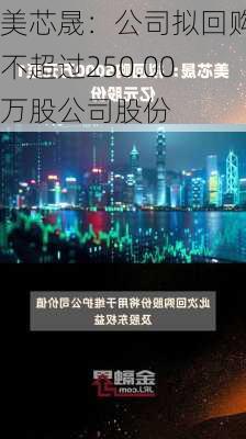 美芯晟：公司拟回购不超过250.00万股公司股份