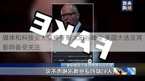 媒体和科技业大亨将齐聚太阳谷峰会 美国大选及其影响备受关注-第2张图片-苏希特新能源