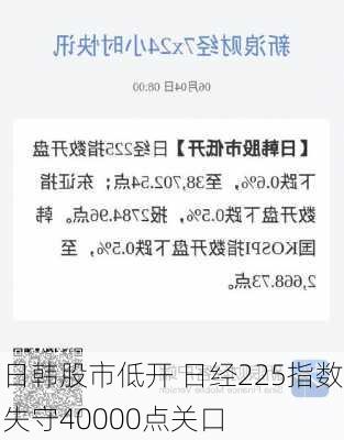 日韩股市低开 日经225指数失守40000点关口-第1张图片-苏希特新能源