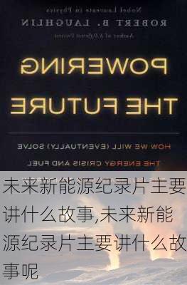 未来新能源纪录片主要讲什么故事,未来新能源纪录片主要讲什么故事呢-第2张图片-苏希特新能源