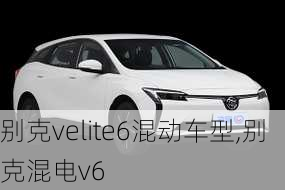 别克velite6混动车型,别克混电v6-第1张图片-苏希特新能源