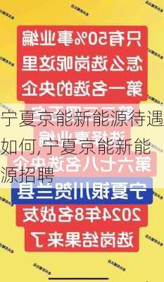 宁夏京能新能源待遇如何,宁夏京能新能源招聘-第2张图片-苏希特新能源