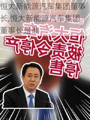 恒大新能源汽车集团董事长,恒大新能源汽车集团董事长是谁-第2张图片-苏希特新能源