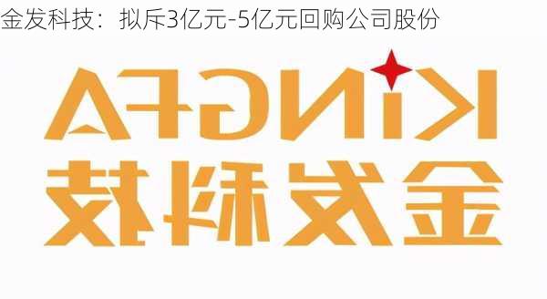 金发科技：拟斥3亿元-5亿元回购公司股份-第2张图片-苏希特新能源