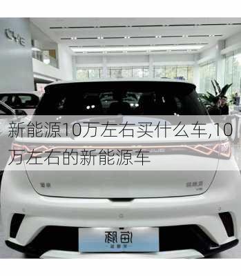 新能源10万左右买什么车,10万左右的新能源车